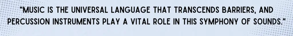 Music is the universal language that transcends barriers, and percussion instruments play a vital role in this symphony of sounds.
