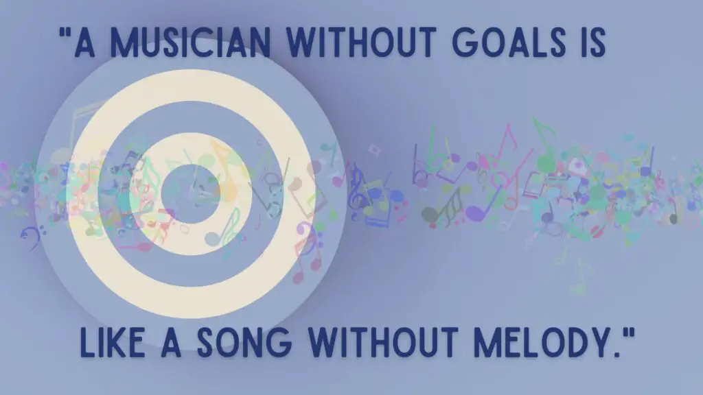 A musician without goals is like a song without a melody